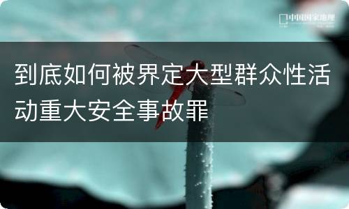 到底如何被界定大型群众性活动重大安全事故罪