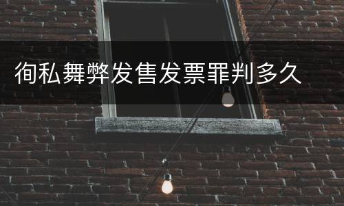徇私舞弊发售发票罪判多久