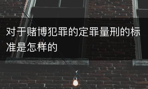 对于赌博犯罪的定罪量刑的标准是怎样的