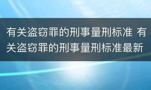 有关盗窃罪的刑事量刑标准 有关盗窃罪的刑事量刑标准最新