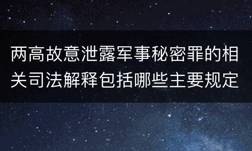 两高故意泄露军事秘密罪的相关司法解释包括哪些主要规定