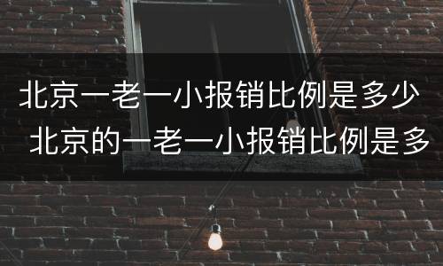 北京一老一小报销比例是多少 北京的一老一小报销比例是多少图
