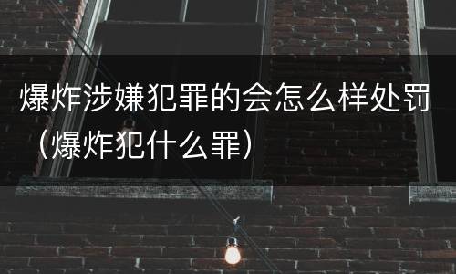 爆炸涉嫌犯罪的会怎么样处罚（爆炸犯什么罪）