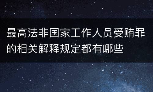 最高法非国家工作人员受贿罪的相关解释规定都有哪些