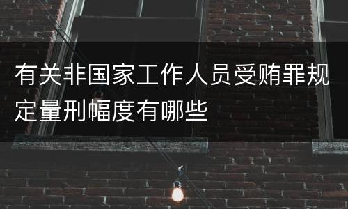 有关非国家工作人员受贿罪规定量刑幅度有哪些