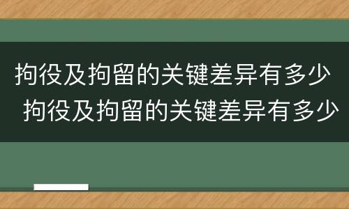 拘役及拘留的关键差异有多少 拘役及拘留的关键差异有多少种