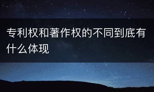 专利权和著作权的不同到底有什么体现