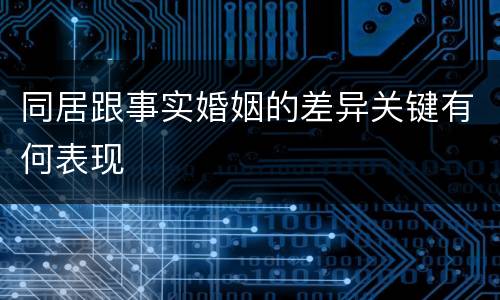 同居跟事实婚姻的差异关键有何表现