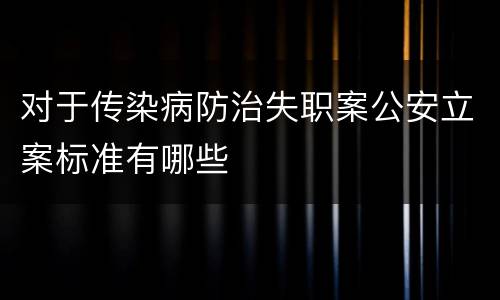 对于传染病防治失职案公安立案标准有哪些