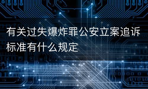 有关过失爆炸罪公安立案追诉标准有什么规定
