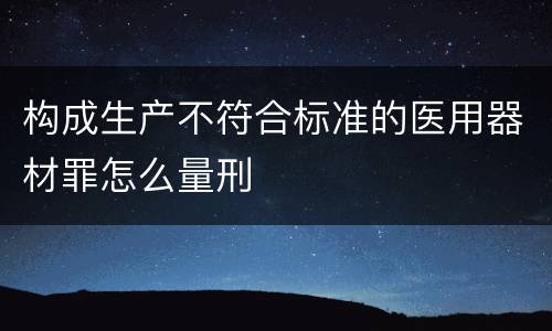 构成生产不符合标准的医用器材罪怎么量刑