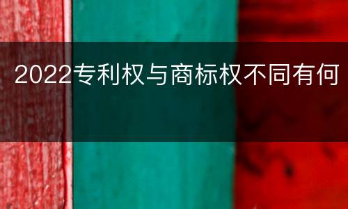 2022专利权与商标权不同有何