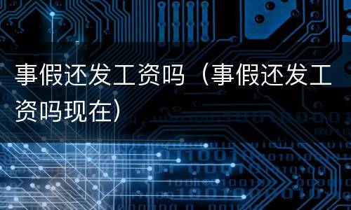事假还发工资吗（事假还发工资吗现在）