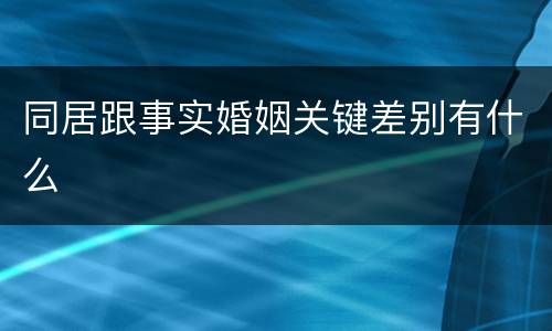 同居跟事实婚姻关键差别有什么