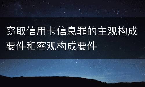 窃取信用卡信息罪的主观构成要件和客观构成要件