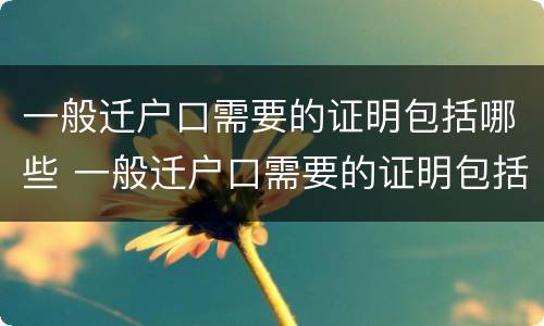 一般迁户口需要的证明包括哪些 一般迁户口需要的证明包括哪些东西