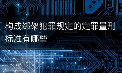 构成绑架犯罪规定的定罪量刑标准有哪些
