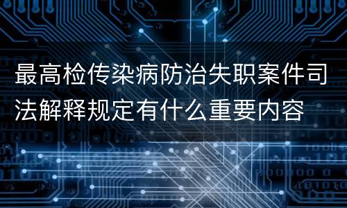 最高检传染病防治失职案件司法解释规定有什么重要内容