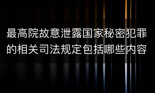 最高院故意泄露国家秘密犯罪的相关司法规定包括哪些内容