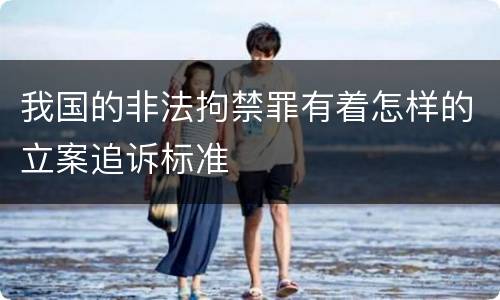 我国的非法拘禁罪有着怎样的立案追诉标准