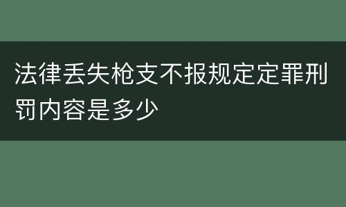 法律丢失枪支不报规定定罪刑罚内容是多少