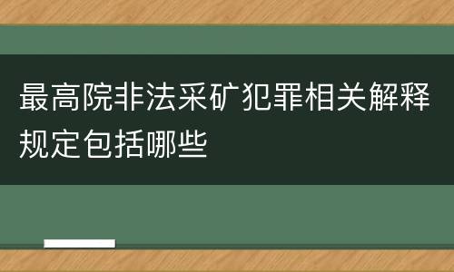 最高院非法采矿犯罪相关解释规定包括哪些