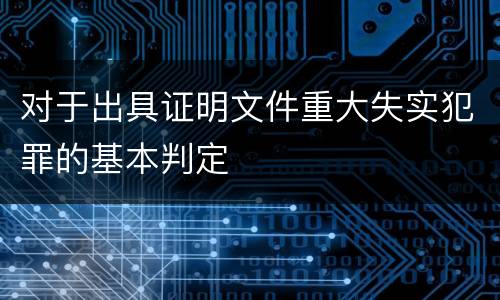 对于出具证明文件重大失实犯罪的基本判定