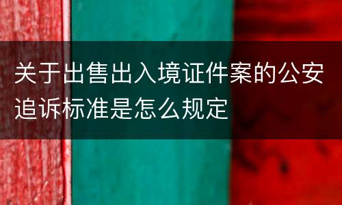 关于出售出入境证件案的公安追诉标准是怎么规定
