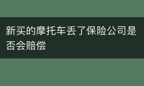 新买的摩托车丢了保险公司是否会赔偿
