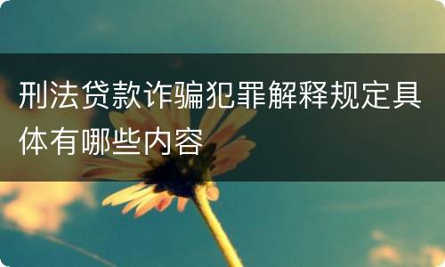 刑法贷款诈骗犯罪解释规定具体有哪些内容