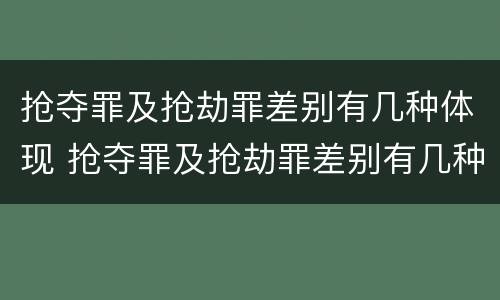 抢夺罪及抢劫罪差别有几种体现 抢夺罪及抢劫罪差别有几种体现