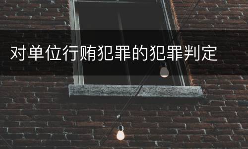 对单位行贿犯罪的犯罪判定