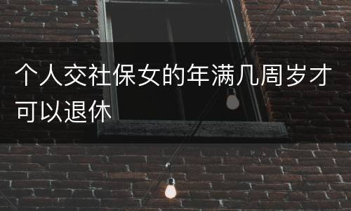 个人交社保女的年满几周岁才可以退休