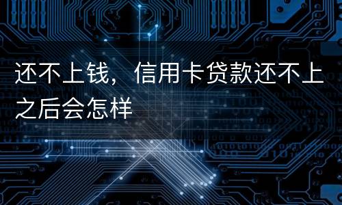 还不上钱，信用卡贷款还不上之后会怎样