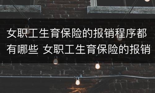 女职工生育保险的报销程序都有哪些 女职工生育保险的报销程序都有哪些内容