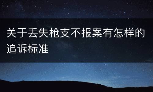 关于丢失枪支不报案有怎样的追诉标准