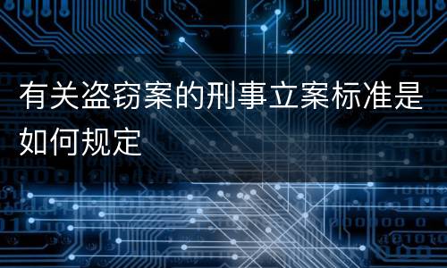 有关盗窃案的刑事立案标准是如何规定