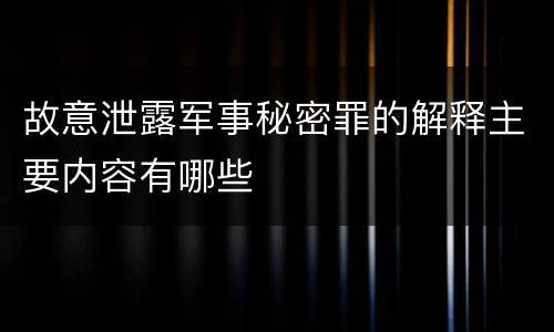 故意泄露军事秘密罪的解释主要内容有哪些