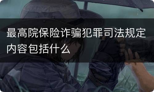 最高院保险诈骗犯罪司法规定内容包括什么