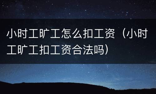 小时工旷工怎么扣工资（小时工旷工扣工资合法吗）