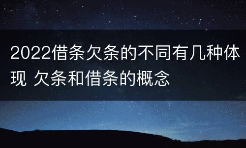 2022借条欠条的不同有几种体现 欠条和借条的概念