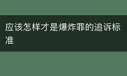 应该怎样才是爆炸罪的追诉标准