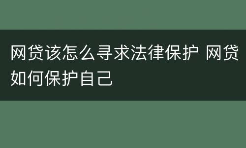 网贷该怎么寻求法律保护 网贷如何保护自己