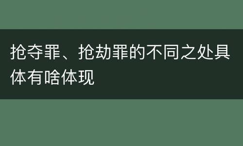 抢夺罪、抢劫罪的不同之处具体有啥体现