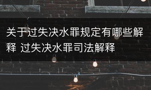 关于过失决水罪规定有哪些解释 过失决水罪司法解释