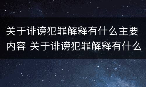 关于诽谤犯罪解释有什么主要内容 关于诽谤犯罪解释有什么主要内容和规定