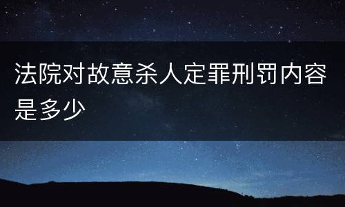 法院对故意杀人定罪刑罚内容是多少