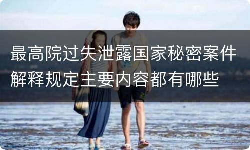 最高院过失泄露国家秘密案件解释规定主要内容都有哪些