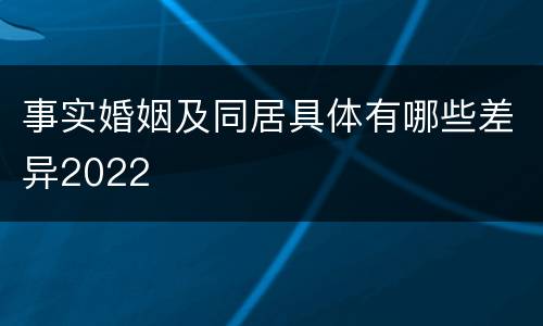 事实婚姻及同居具体有哪些差异2022