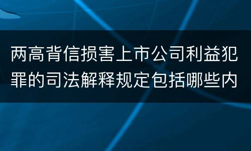 两高背信损害上市公司利益犯罪的司法解释规定包括哪些内容